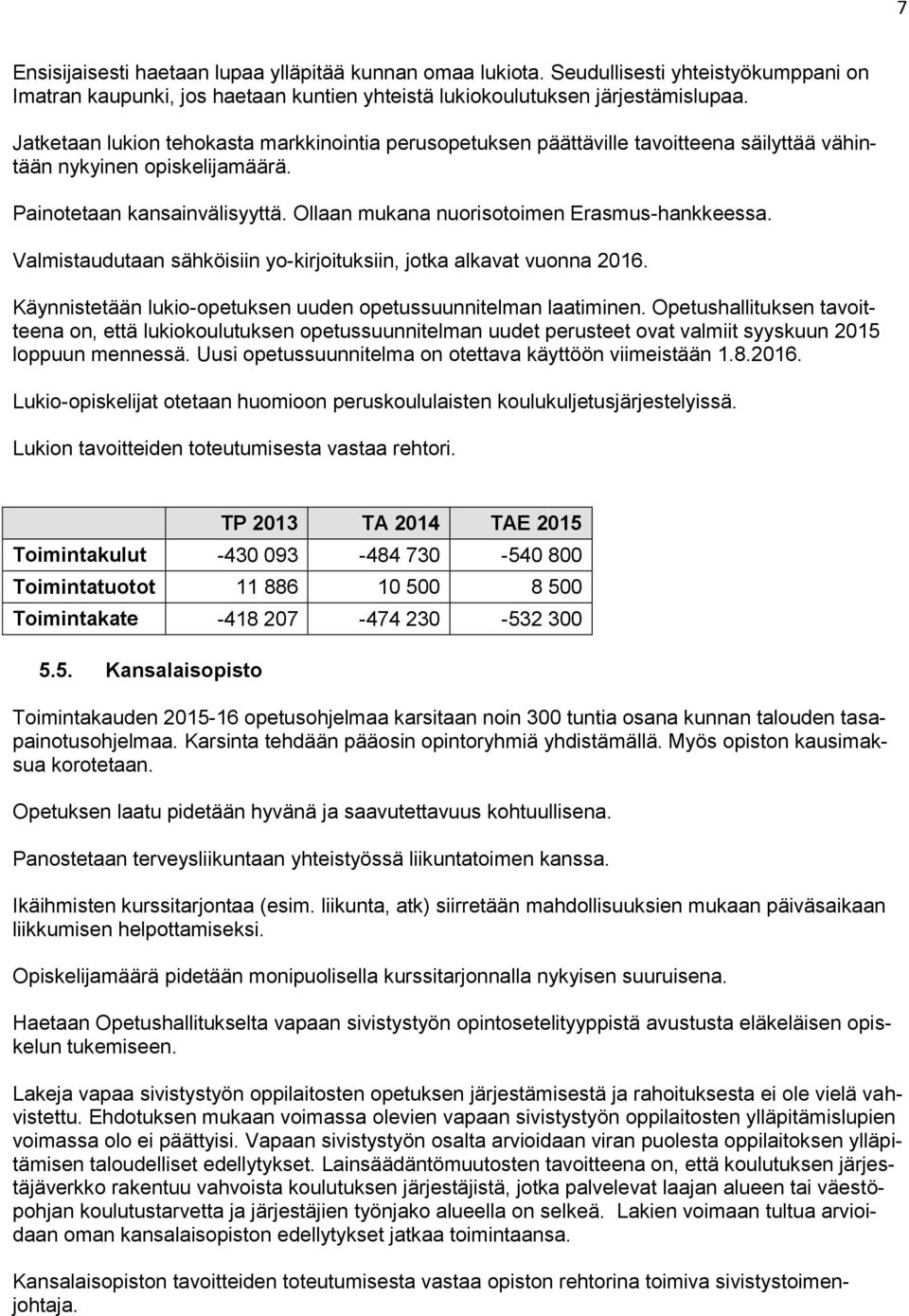 Ollaan mukana nuorisotoimen Erasmus-hankkeessa. Valmistaudutaan sähköisiin yo-kirjoituksiin, jotka alkavat vuonna 2016. Käynnistetään lukio-opetuksen uuden opetussuunnitelman laatiminen.