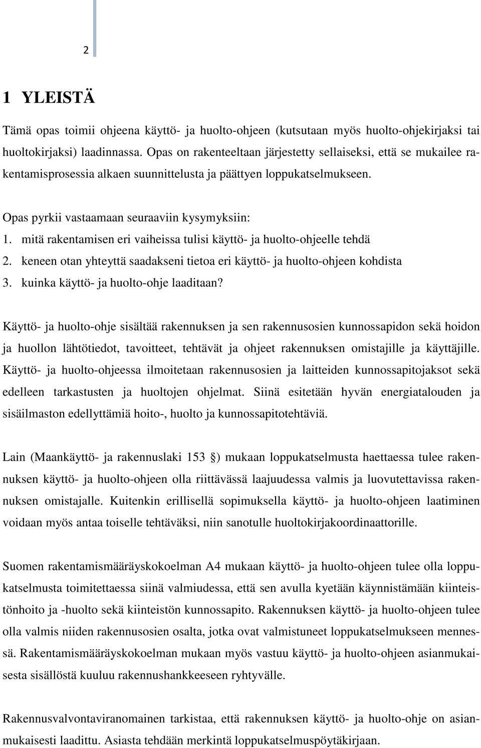 mitä rakentamisen eri vaiheissa tulisi käyttö- ja huolto-ohjeelle tehdä 2. keneen otan yhteyttä saadakseni tietoa eri käyttö- ja huolto-ohjeen kohdista 3. kuinka käyttö- ja huolto-ohje laaditaan?