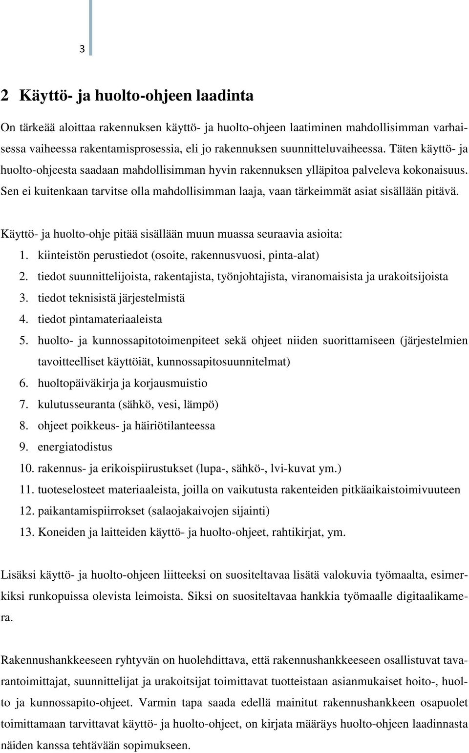 Sen ei kuitenkaan tarvitse olla mahdollisimman laaja, vaan tärkeimmät asiat sisällään pitävä. Käyttö- ja huolto-ohje pitää sisällään muun muassa seuraavia asioita: 1.