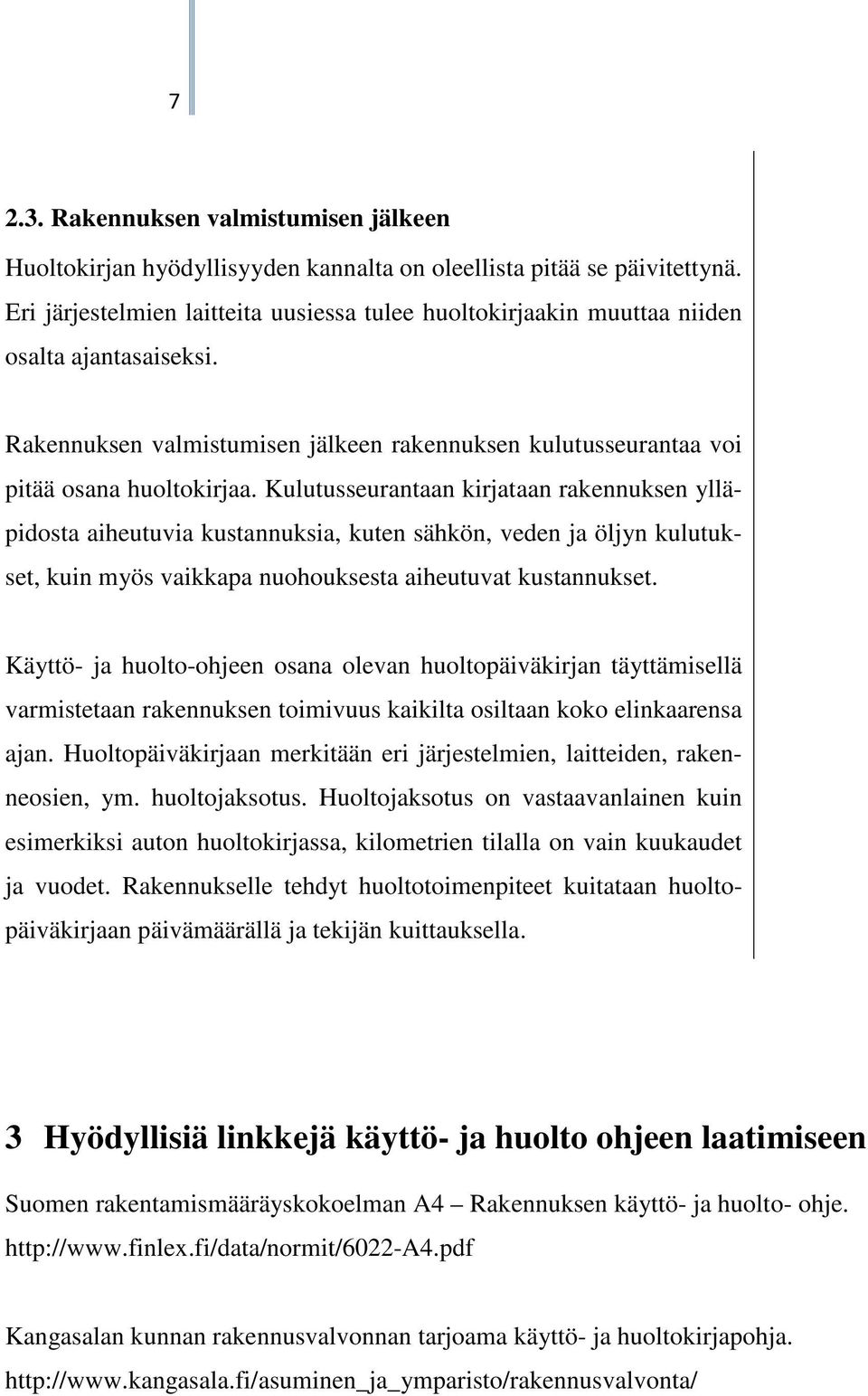 Kulutusseurantaan kirjataan rakennuksen ylläpidosta aiheutuvia kustannuksia, kuten sähkön, veden ja öljyn kulutukset, kuin myös vaikkapa nuohouksesta aiheutuvat kustannukset.