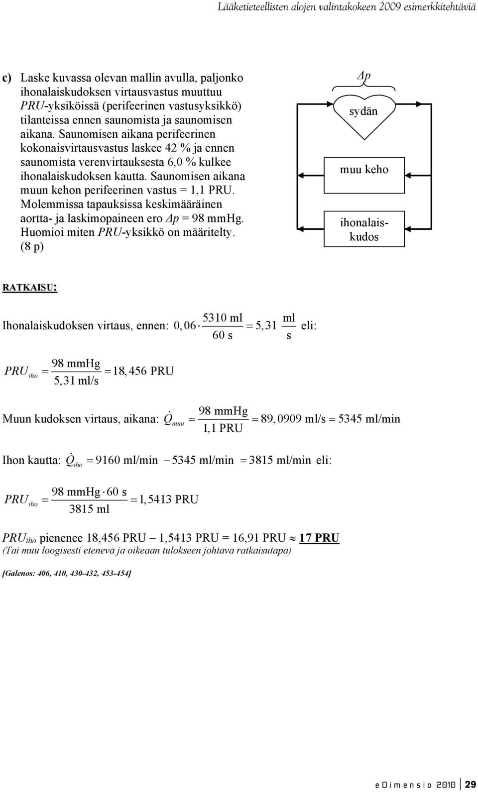 Saunomisen aikana muun kehon perifeerinen vastus =, PRU. olemmissa tapauksissa keskimääräinen aortta- ja laskimopaineen ero p = 98 mmhg. Huomioi miten PRU-yksikkö on määritelty.