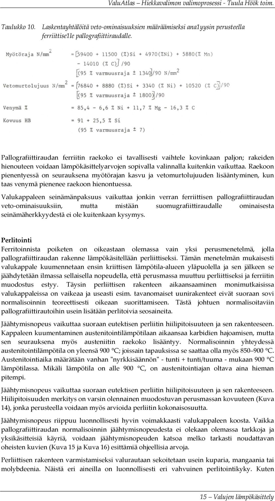 Raekoon pienentyessä on seurauksena myötörajan kasvu ja vetomurtolujuuden lisääntyminen, kun taas venymä pienenee raekoon hienontuessa.