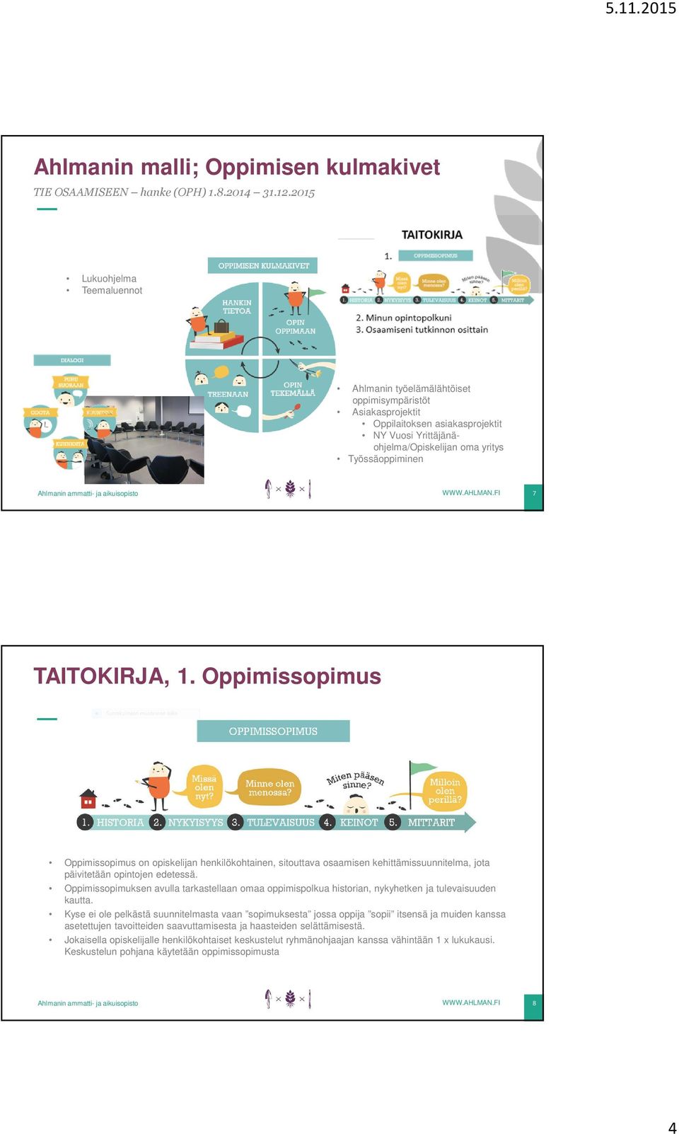 TAITOKIRJA, 1. Oppimissopimus Oppimissopimus on opiskelijan henkilökohtainen, sitouttava osaamisen kehittämissuunnitelma, jota päivitetään opintojen edetessä.