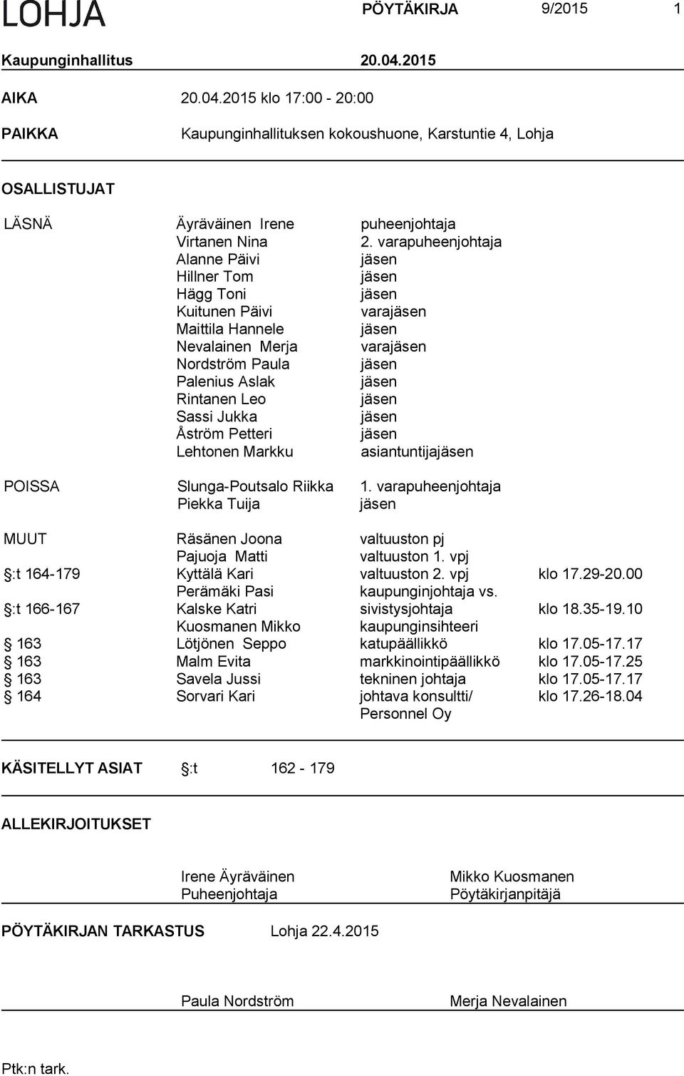 Leo jäsen Sassi Jukka jäsen Åström Petteri jäsen Lehtonen Markku asiantuntijajäsen POISSA Slunga-Poutsalo Riikka 1.