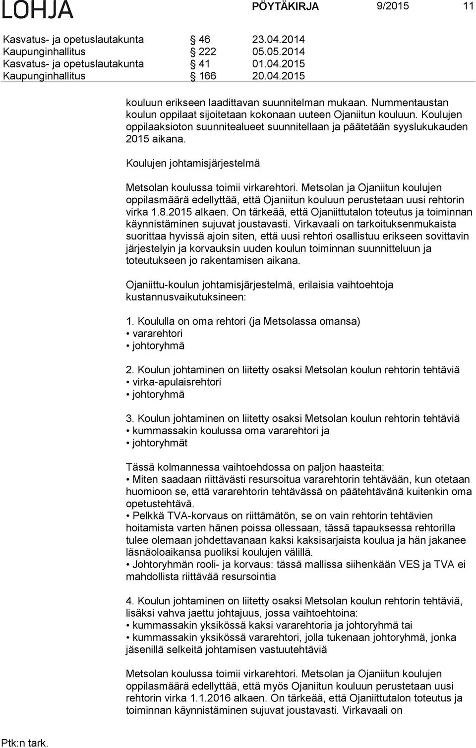 Koulujen johtamisjärjestelmä Metsolan koulussa toimii virkarehtori. Metsolan ja Ojaniitun koulujen oppilasmäärä edellyttää, että Ojaniitun kouluun perustetaan uusi rehtorin virka 1.8.2015 alkaen.