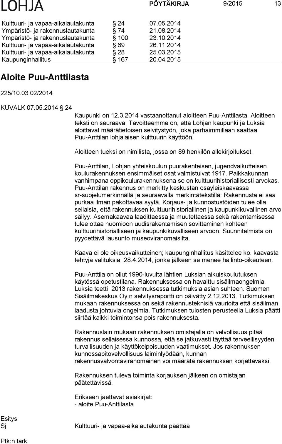 Aloitteen teksti on seuraava: Tavoitteemme on, että Lohjan kaupunki ja Luksia aloittavat määrätietoisen selvitystyön, joka parhaimmillaan saattaa Puu-Anttilan lohjalaisen kulttuurin käyttöön.
