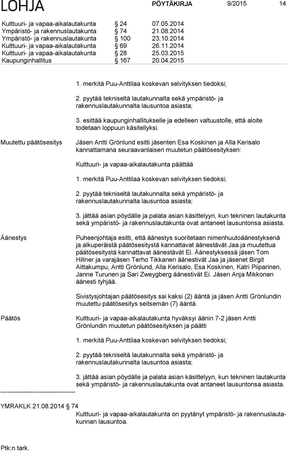 pyytää tekniseltä lautakunnalta sekä ympäristö- ja rakennuslautakunnalta lausuntoa asiasta; 3. esittää kaupunginhallitukselle ja edelleen valtuustolle, että aloite todetaan loppuun käsitellyksi.