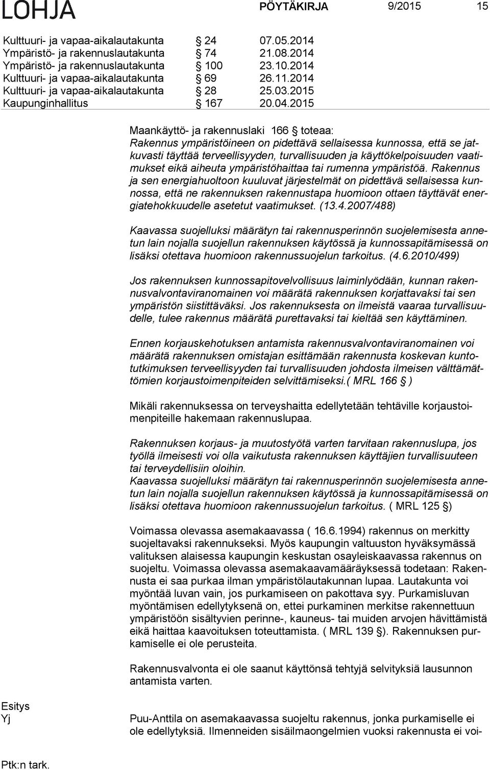 2015 Maankäyttö- ja rakennuslaki 166 toteaa: Rakennus ympäristöineen on pidettävä sellaisessa kunnossa, että se jatku vas ti täyttää terveellisyyden, turvallisuuden ja käyttökelpoisuuden vaa timuk