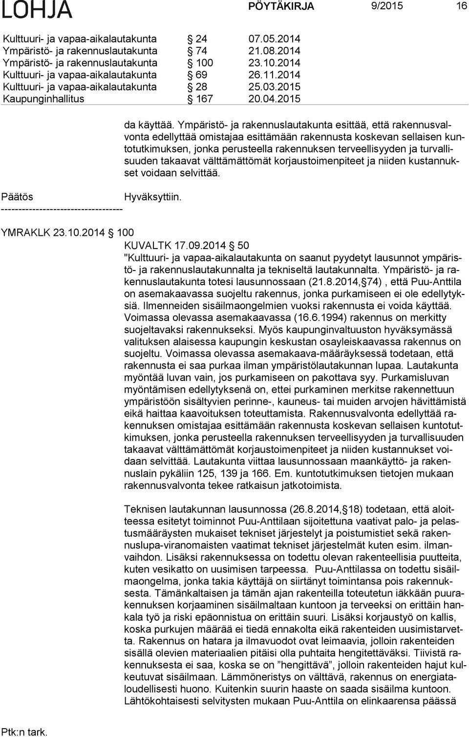 Ympäristö- ja rakennuslautakunta esittää, että ra ken nus valvon ta edellyttää omistajaa esit tä mään ra ken nus ta kos ke van sellaisen kunto tut ki muk sen, jonka perusteella rakennuksen