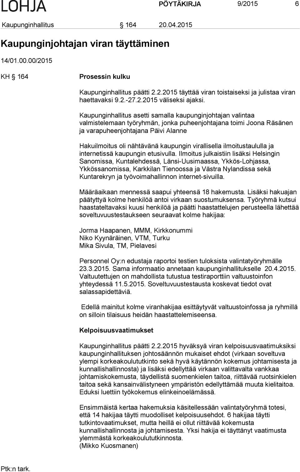 Kaupunginhallitus asetti samalla kaupunginjohtajan valintaa valmistelemaan työryhmän, jonka puheenjohtajana toimi Joona Räsänen ja varapuheenjohtajana Päivi Alanne Hakuilmoitus oli nähtävänä