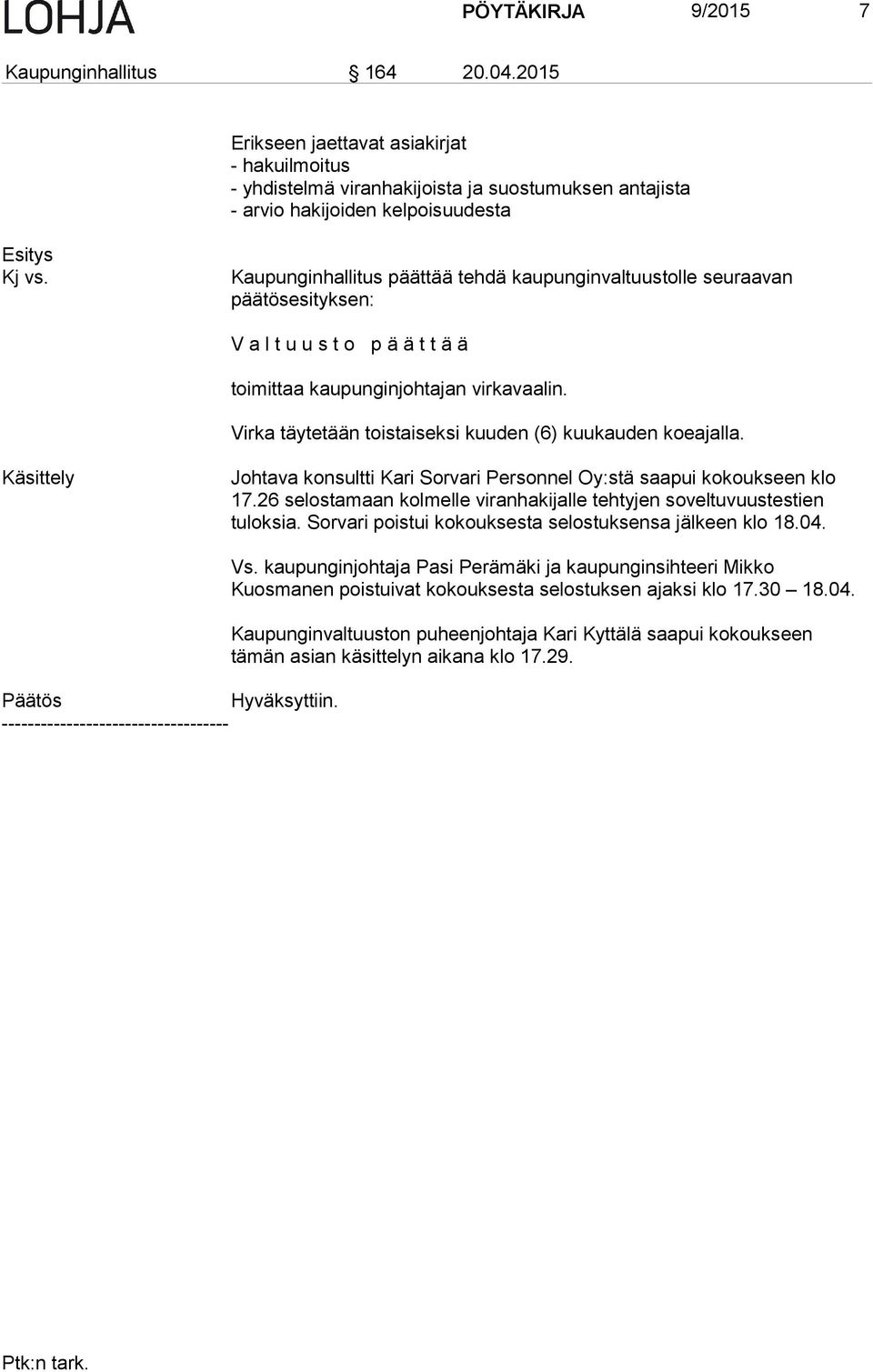 Virka täytetään toistaiseksi kuuden (6) kuukauden koeajalla. Käsittely Johtava konsultti Kari Sorvari Personnel Oy:stä saapui kokoukseen klo 17.