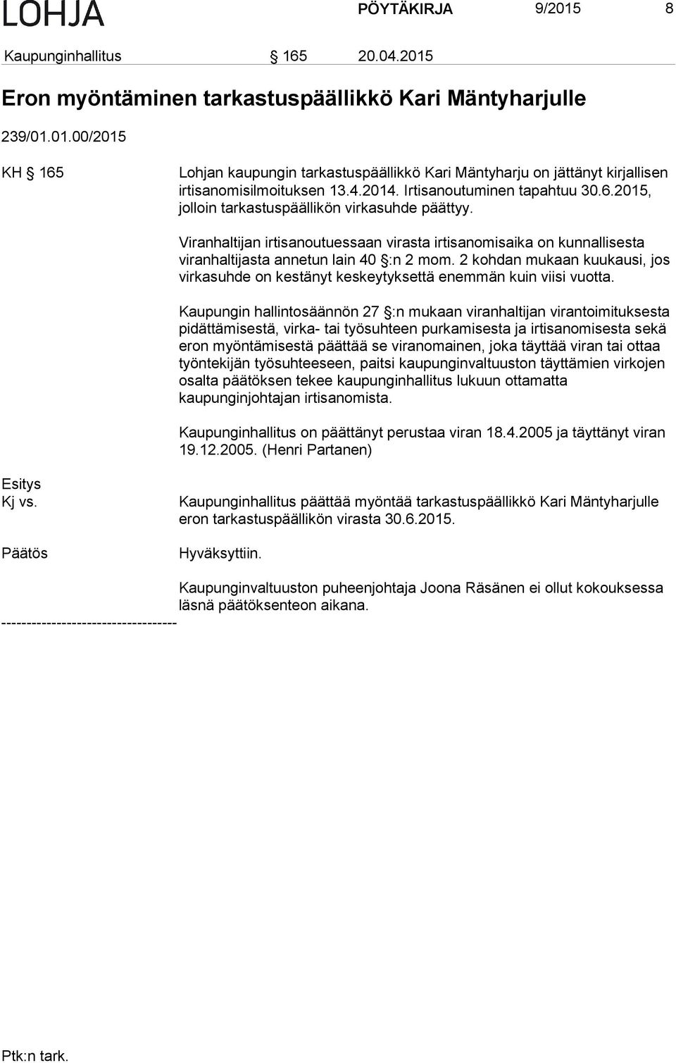 Viranhaltijan irtisanoutuessaan virasta irtisanomisaika on kunnallisesta viranhaltijasta annetun lain 40 :n 2 mom.