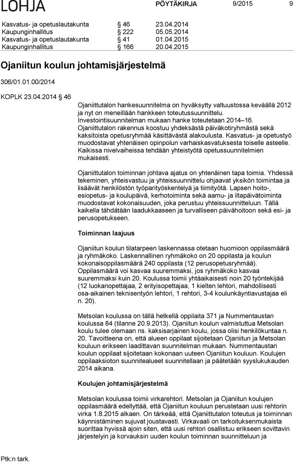 Investointisuunnitelman mukaan hanke toteutetaan 2014 16. Ojaniittutalon rakennus koostuu yhdeksästä päiväkotiryhmästä sekä kaksitoista opetusryhmää käsittävästä alakoulusta.