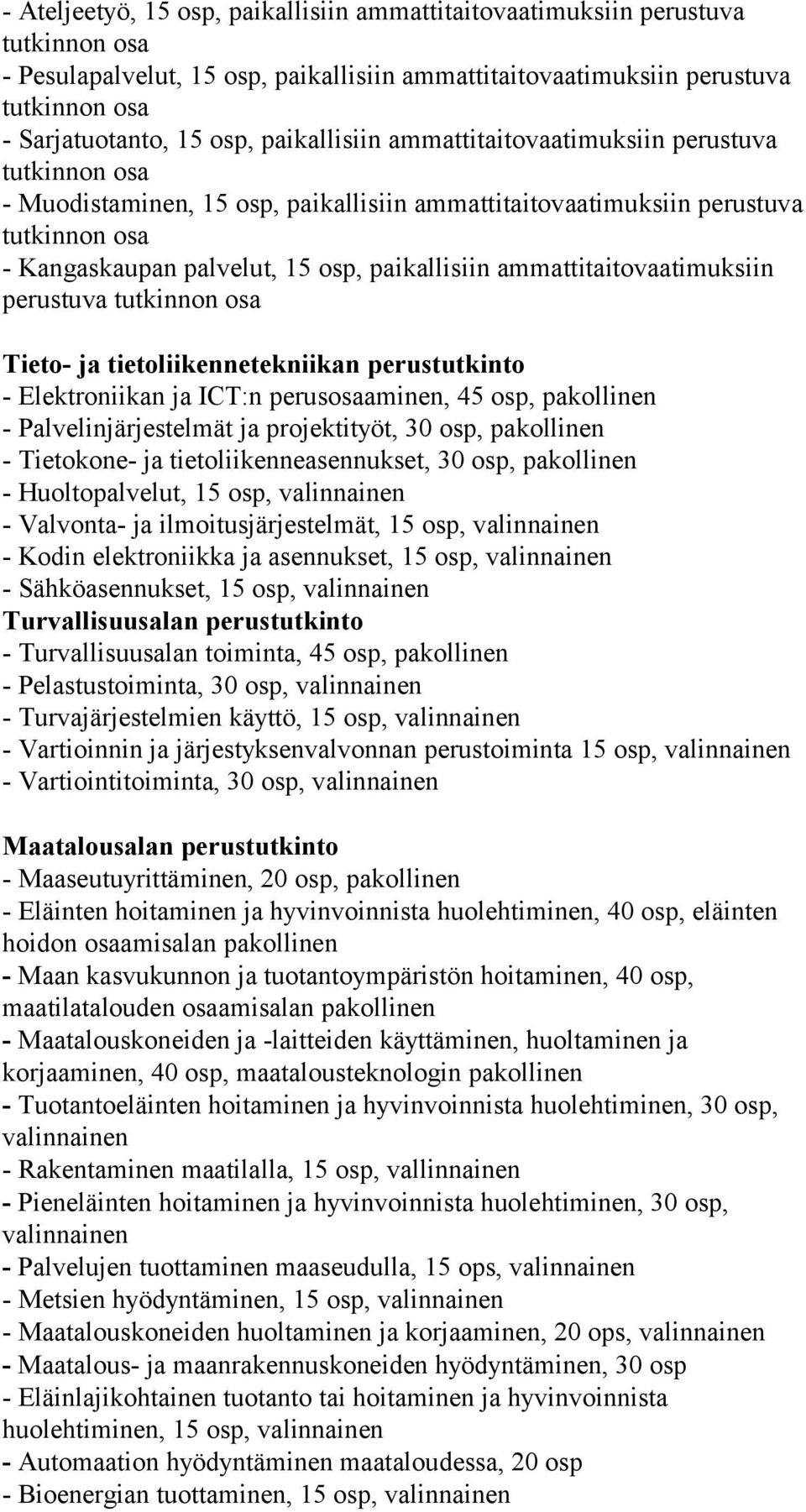 ammattitaitovaatimuksiin Tieto- ja tietoliikennetekniikan perustutkinto - Elektroniikan ja ICT:n perusosaaminen, 45 osp, pakollinen - Palvelinjärjestelmät ja projektityöt, 30 osp, pakollinen -