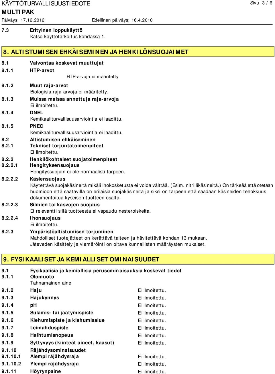 2.2 Henkilökohtaiset suojatoimenpiteet 8.2.2.1 Hengityksensuojaus Hengityssuojain ei ole normaalisti tarpeen. 8.2.2.2 Käsiensuojaus Käytettävä suojakäsineitä mikäli ihokosketusta ei voida välttää.