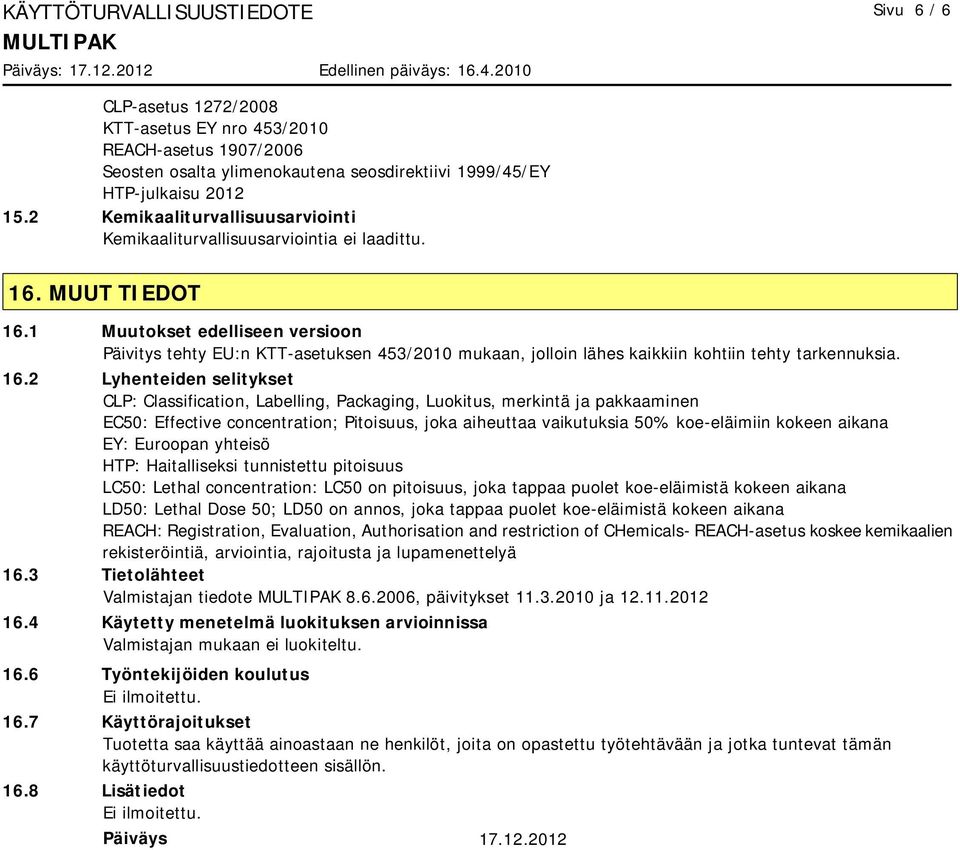 1 Muutokset edelliseen versioon Päivitys tehty EU:n KTT-asetuksen 453/2010 mukaan, jolloin lähes kaikkiin kohtiin tehty tarkennuksia. 16.