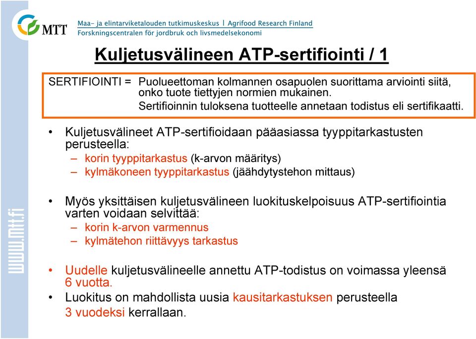 Kuljetusvälineet ATP-sertifioidaan pääasiassa tyyppitarkastusten perusteella: korin tyyppitarkastus (k-arvon määritys) kylmäkoneen tyyppitarkastus (jäähdytystehon mittaus) Myös