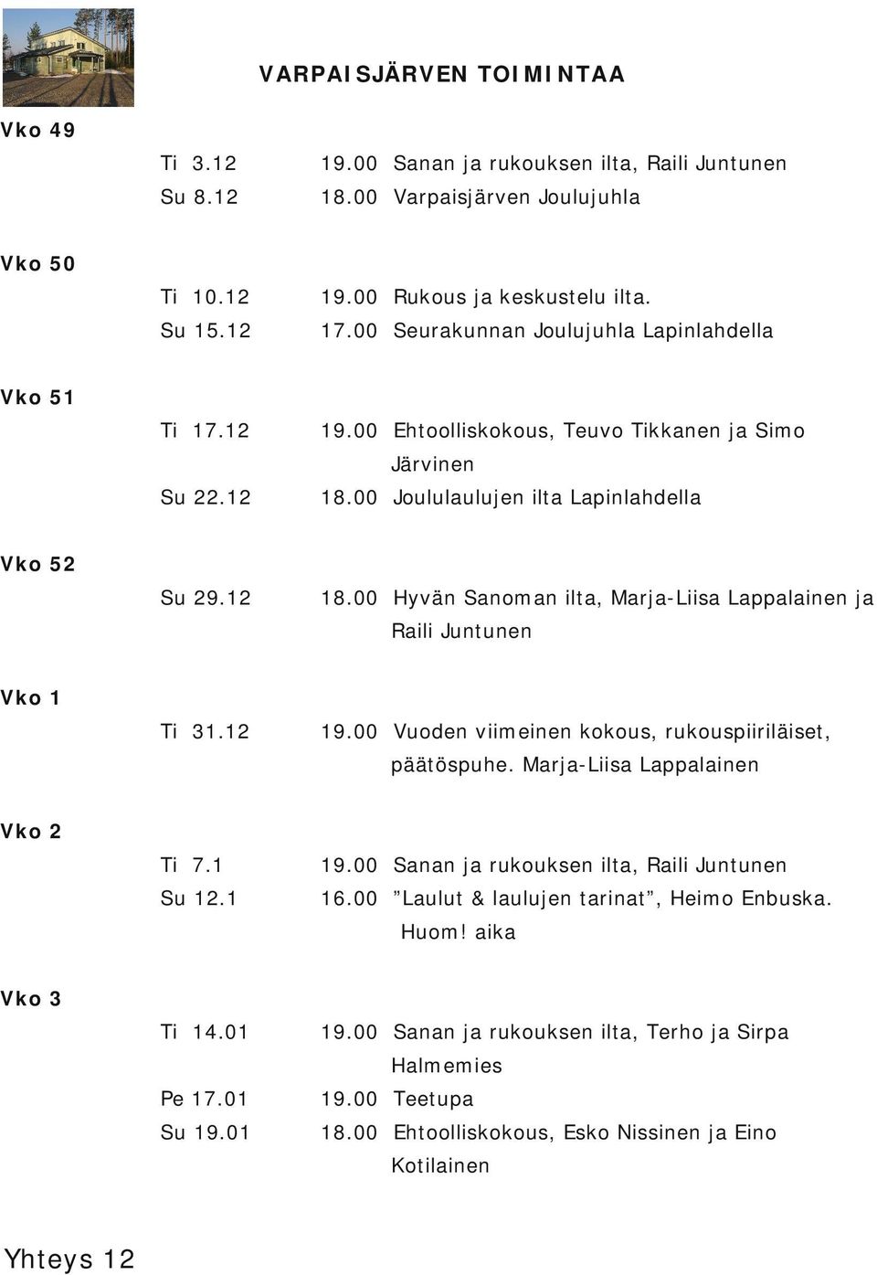 12 Hyvän Sanoman ilta, Marja Liisa Lappalainen ja Vko 52 Raili Juntunen Vko 1 Ti 31.12 19.00 Vuoden viimeinen kokous, rukouspiiriläiset, päätöspuhe. Marja Liisa Lappalainen Vko 2 Ti 7.1 19.