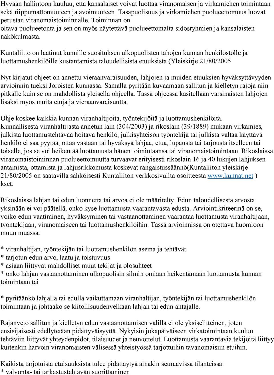 Kuntaliitto on laatinut kunnille suosituksen ulkopuolisten tahojen kunnan henkilöstölle ja luottamushenkilöille kustantamista taloudellisista etuuksista (Yleiskirje 21/80/2005 Nyt kirjatut ohjeet on