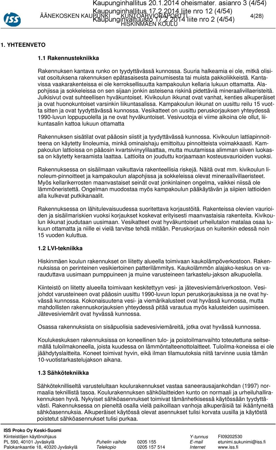 Suuria halkeamia ei ole, mitkä olisivat osoituksena rakennuksen epätasaisesta painumisesta tai muista pakkoliikkeistä.
