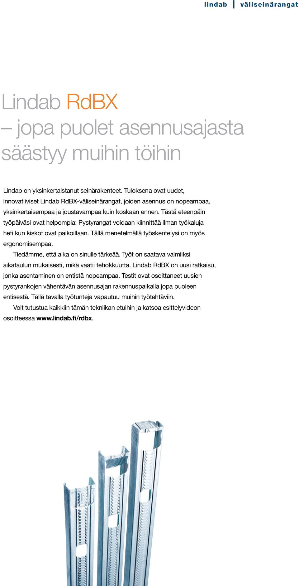 Tästä eteenpäin työpäiväsi ovat helpompia: Pystyrangat voidaan kiinnittää ilman työkaluja heti kun kiskot ovat paikoillaan. Tällä menetelmällä työskentelysi on myös ergonomisempaa.