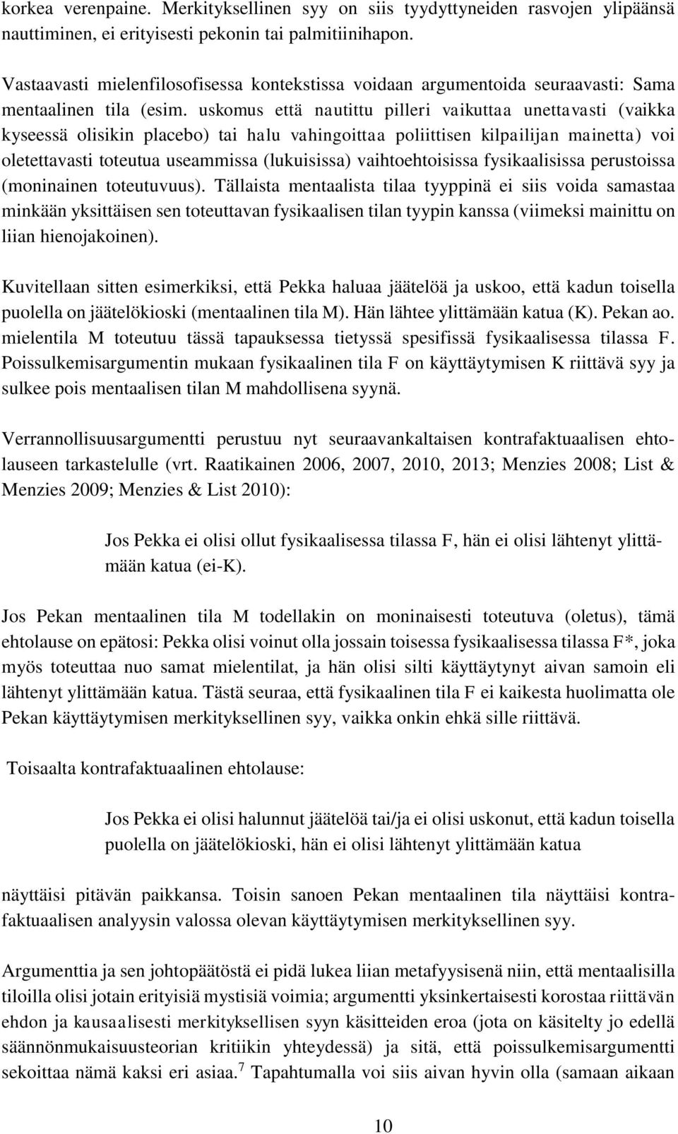 uskomus että nautittu pilleri vaikuttaa unettavasti (vaikka kyseessä olisikin placebo) tai halu vahingoittaa poliittisen kilpailijan mainetta) voi oletettavasti toteutua useammissa (lukuisissa)