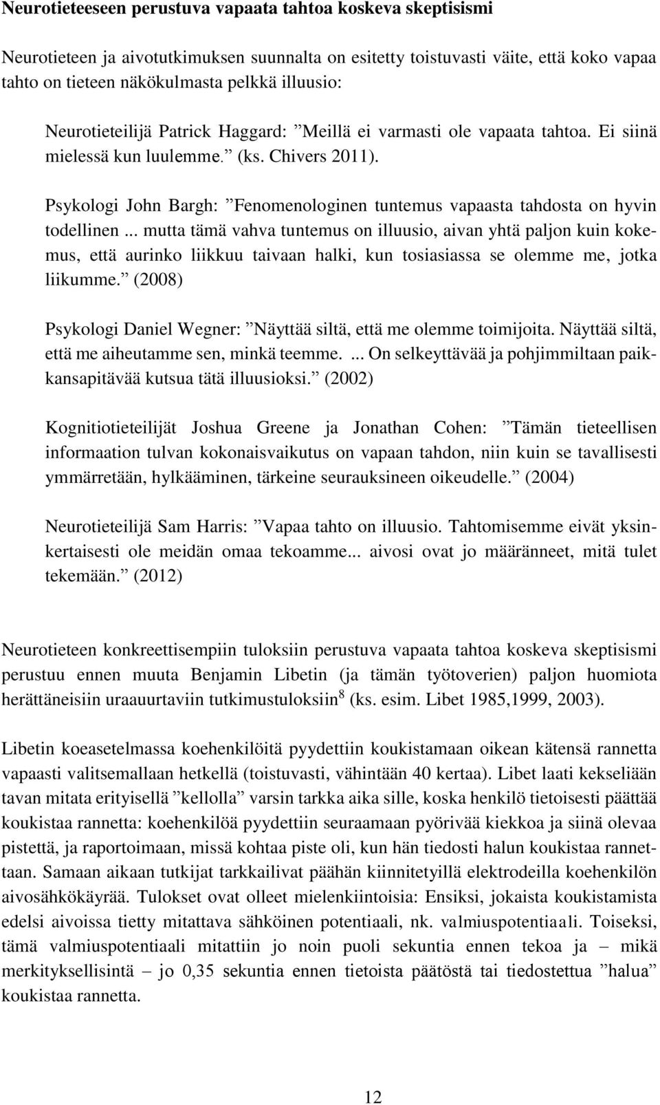 Psykologi John Bargh: Fenomenologinen tuntemus vapaasta tahdosta on hyvin todellinen.