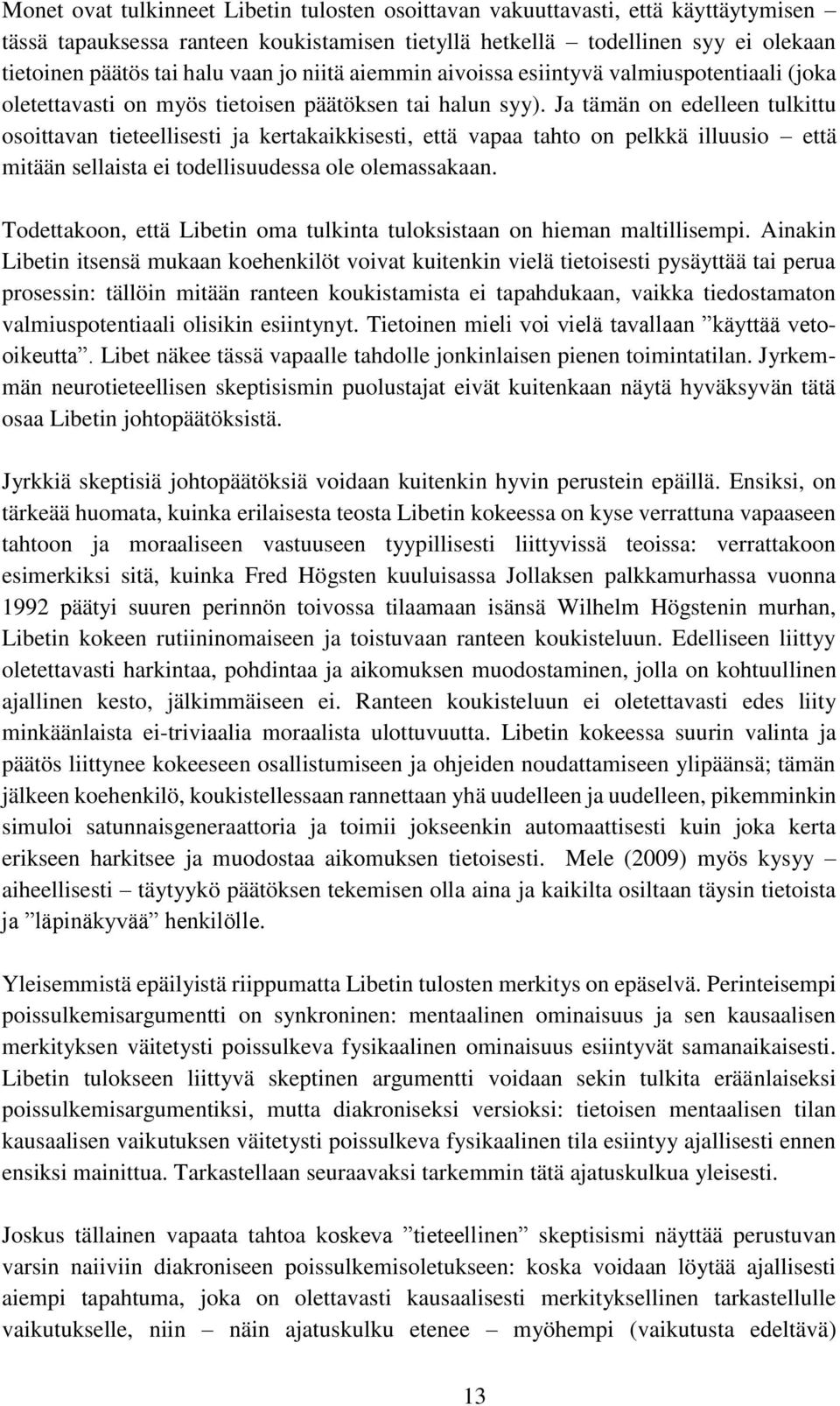 Ja tämän on edelleen tulkittu osoittavan tieteellisesti ja kertakaikkisesti, että vapaa tahto on pelkkä illuusio että mitään sellaista ei todellisuudessa ole olemassakaan.
