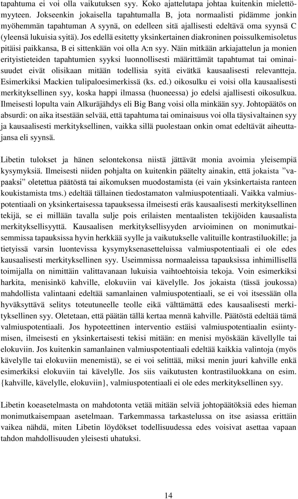 Jos edellä esitetty yksinkertainen diakroninen poissulkemisoletus pitäisi paikkansa, B ei sittenkään voi olla A:n syy.