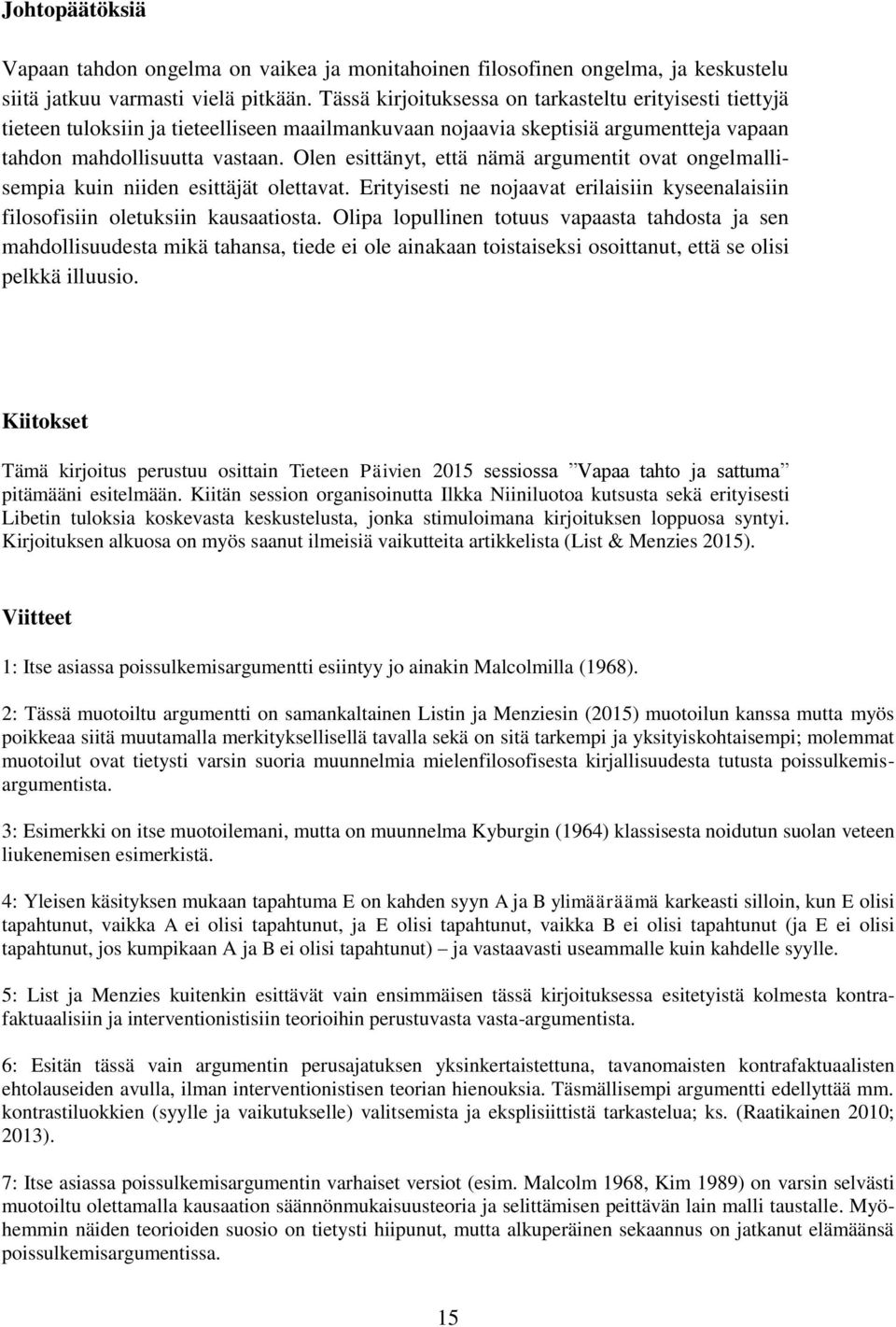 Olen esittänyt, että nämä argumentit ovat ongelmallisempia kuin niiden esittäjät olettavat. Erityisesti ne nojaavat erilaisiin kyseenalaisiin filosofisiin oletuksiin kausaatiosta.