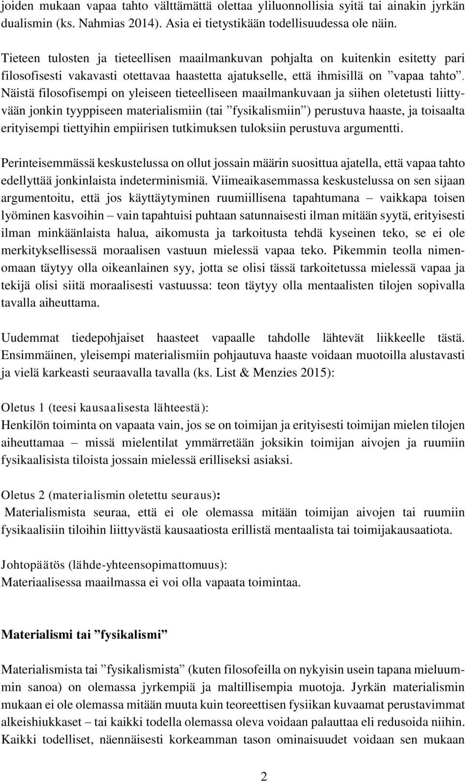 Näistä filosofisempi on yleiseen tieteelliseen maailmankuvaan ja siihen oletetusti liittyvään jonkin tyyppiseen materialismiin (tai fysikalismiin ) perustuva haaste, ja toisaalta erityisempi