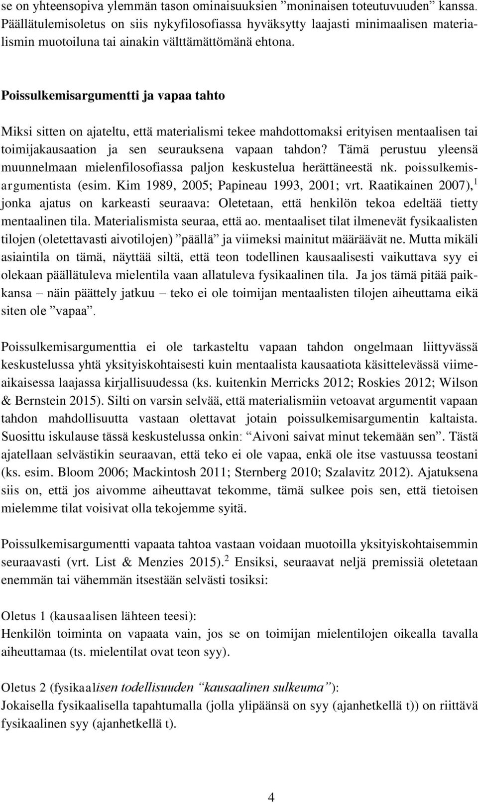 Poissulkemisargumentti ja vapaa tahto Miksi sitten on ajateltu, että materialismi tekee mahdottomaksi erityisen mentaalisen tai toimijakausaation ja sen seurauksena vapaan tahdon?