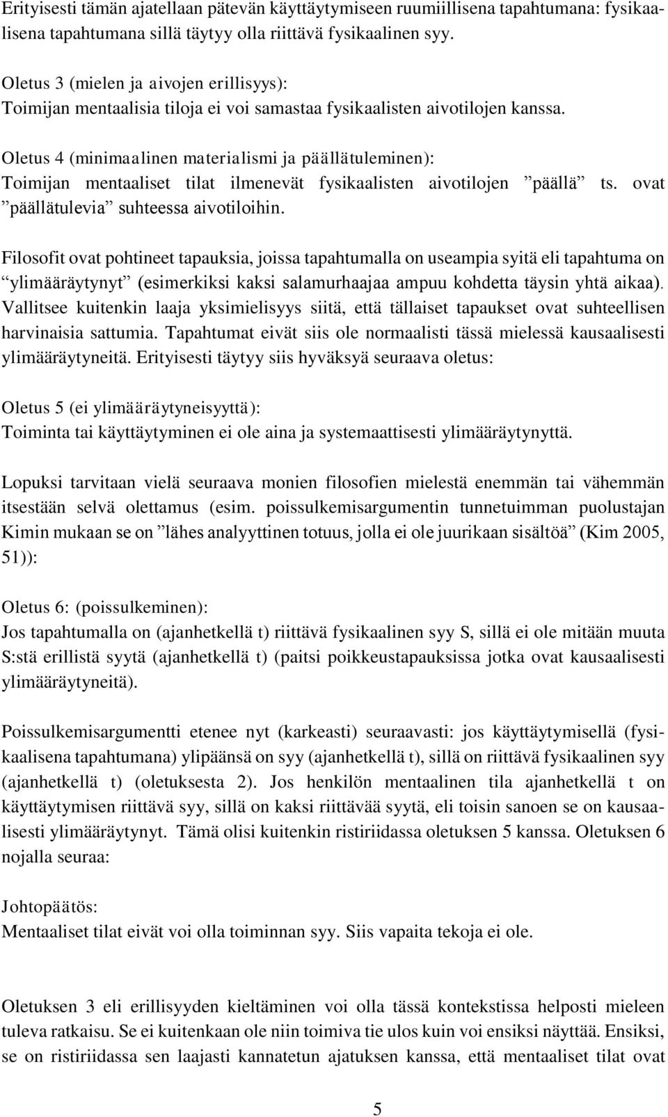 Oletus 4 (minimaalinen materialismi ja päällätuleminen): Toimijan mentaaliset tilat ilmenevät fysikaalisten aivotilojen päällä ts. ovat päällätulevia suhteessa aivotiloihin.