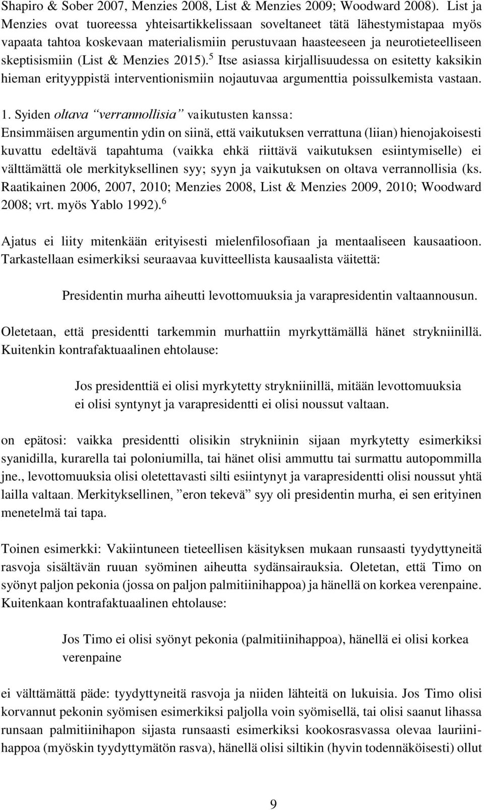 Menzies 2015). 5 Itse asiassa kirjallisuudessa on esitetty kaksikin hieman erityyppistä interventionismiin nojautuvaa argumenttia poissulkemista vastaan. 1.