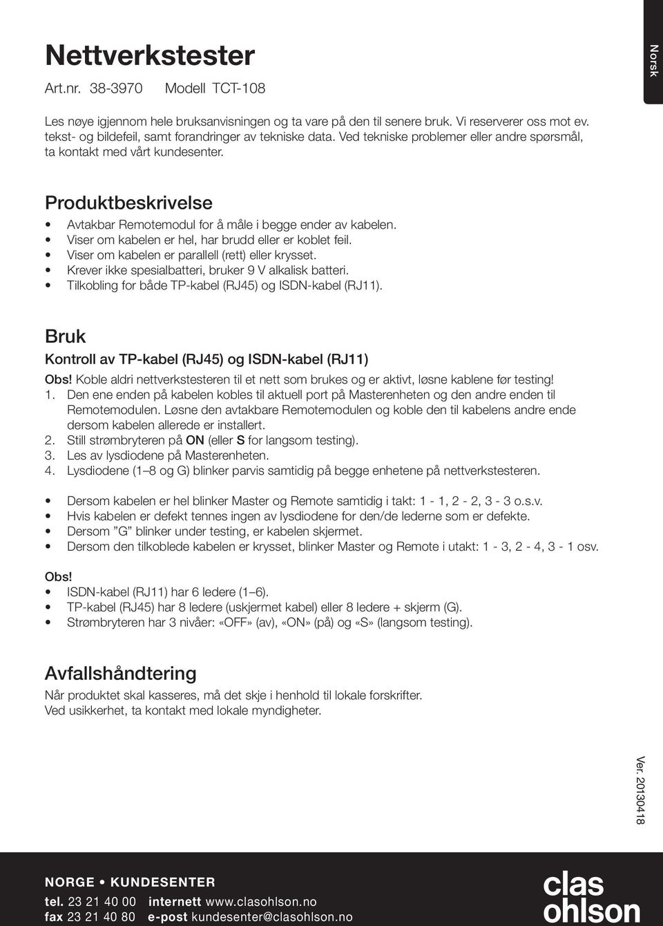 Viser om kabelen er hel, har brudd eller er koblet feil. Viser om kabelen er parallell (rett) eller krysset. Krever ikke spesialbatteri, bruker 9 V alkalisk batteri.