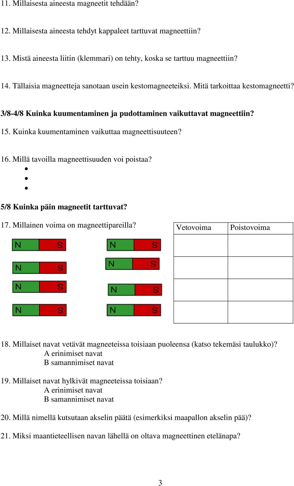 Kuinka kuumentaminen vaikuttaa magneettisuuteen? 16. Millä tavoilla magneettisuuden voi poistaa? 5/8 Kuinka päin magneetit tarttuvat? 17. Millainen voima on magneettipareilla?