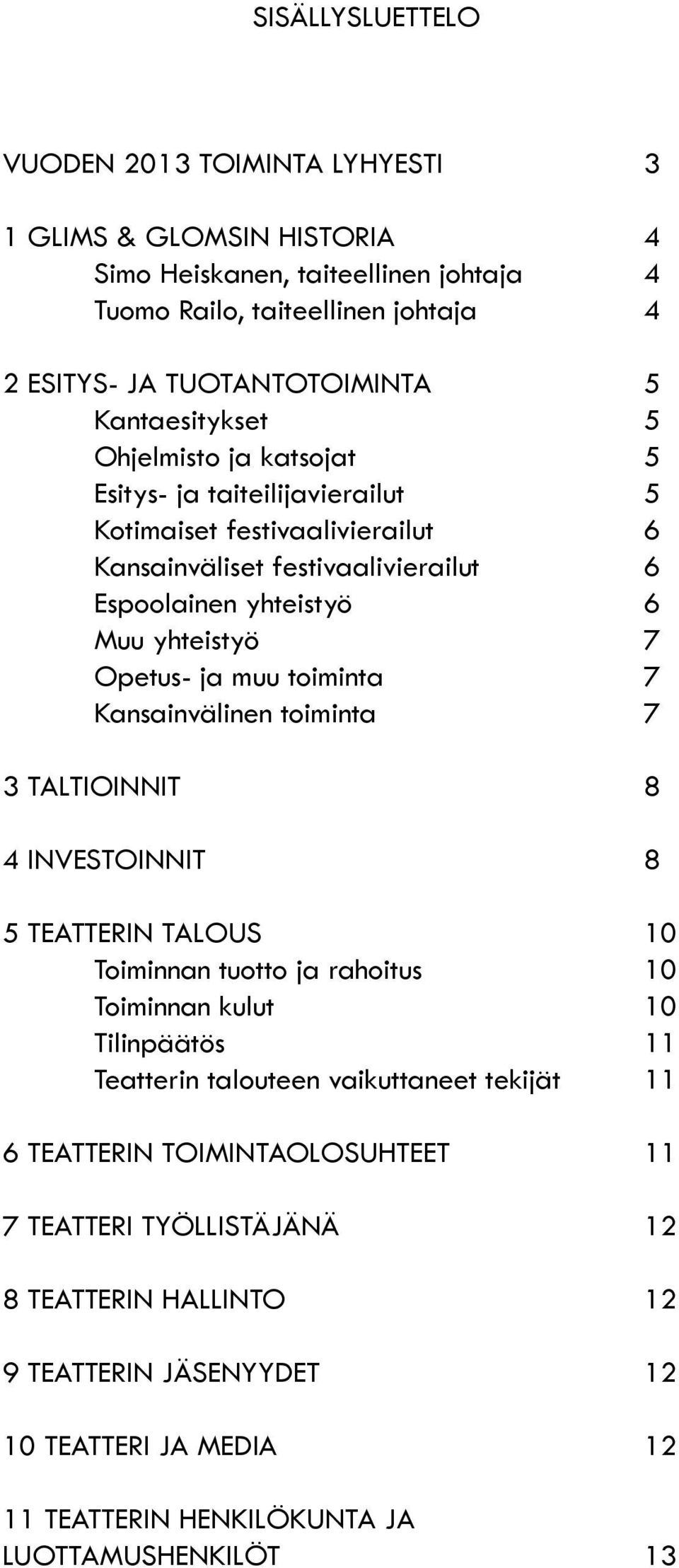 ja muu toiminta 7 Kansainvälinen toiminta 7 3 TALTIOINNIT 8 4 INVESTOINNIT 8 5 TEATTERIN TALOUS 10 Toiminnan tuotto ja rahoitus 10 Toiminnan kulut 10 Tilinpäätös 11 Teatterin talouteen