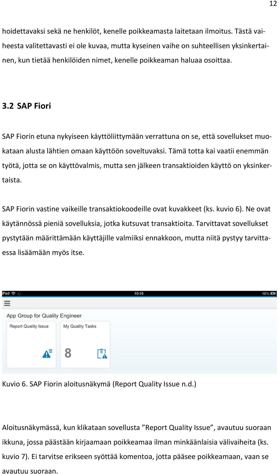 2 SAP Fiori SAP Fiorin etuna nykyiseen käyttöliittymään verrattuna on se, että sovellukset muokataan alusta lähtien omaan käyttöön soveltuvaksi.