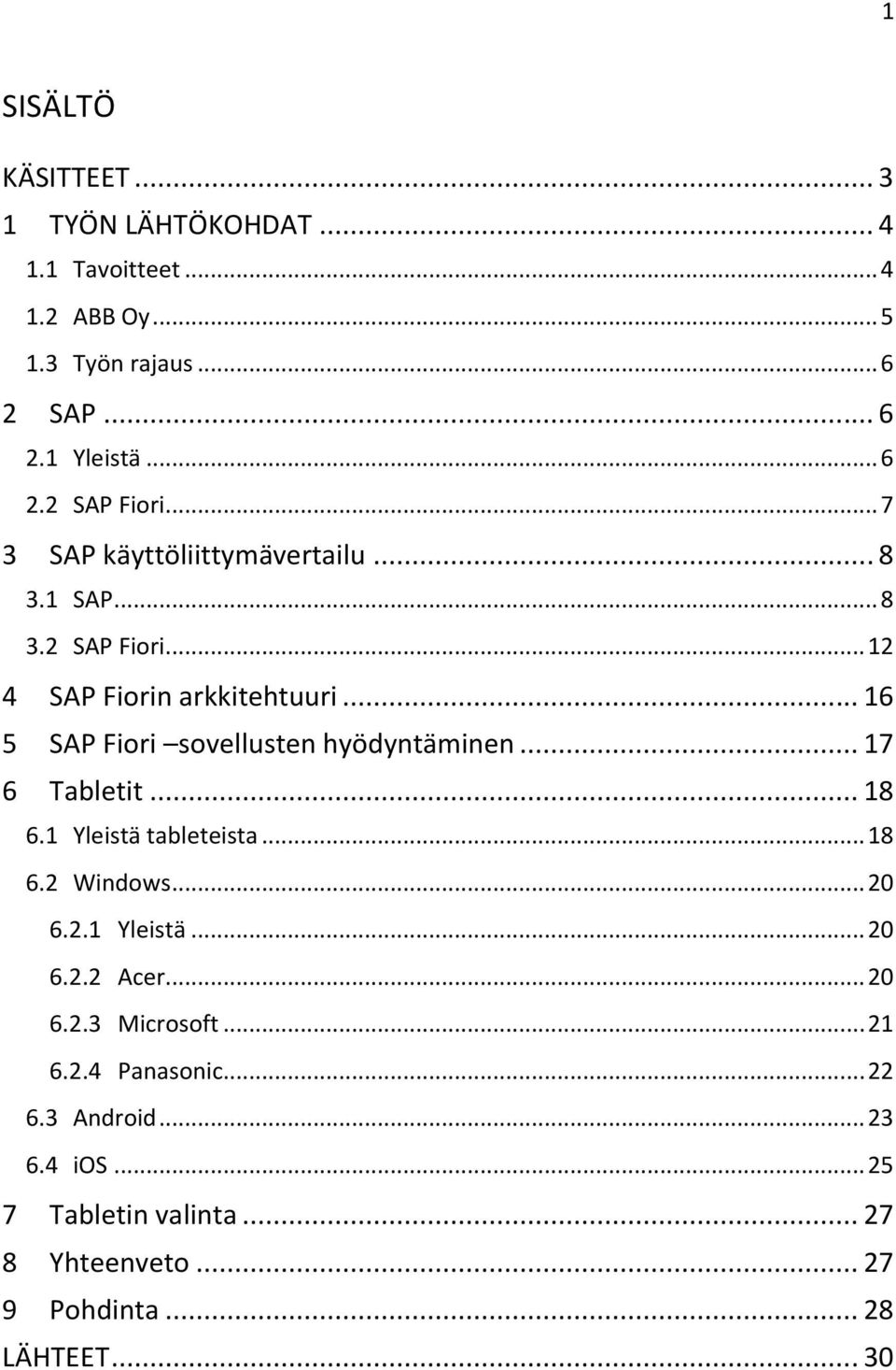 .. 16 5 SAP Fiori sovellusten hyödyntäminen... 17 6 Tabletit... 18 6.1 Yleistä tableteista... 18 6.2 Windows... 20 6.2.1 Yleistä... 20 6.2.2 Acer.