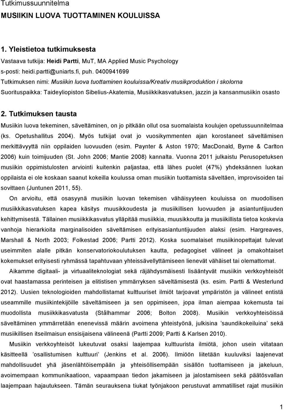 osasto 2. Tutkimuksen tausta Musiikin luova tekeminen, säveltäminen, on jo pitkään ollut osa suomalaista koulujen opetussuunnitelmaa (ks. Opetushallitus 2004).