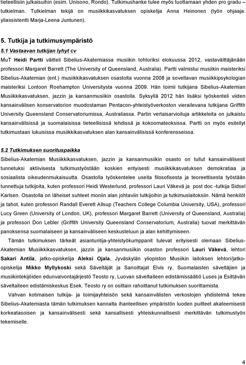 1 Vastaavan tutkijan lyhyt cv MuT Heidi Partti väitteli Sibelius-Akatemiassa musiikin tohtoriksi elokuussa 2012, vastaväittäjänään professori Margaret Barrett (The University of Queensland,