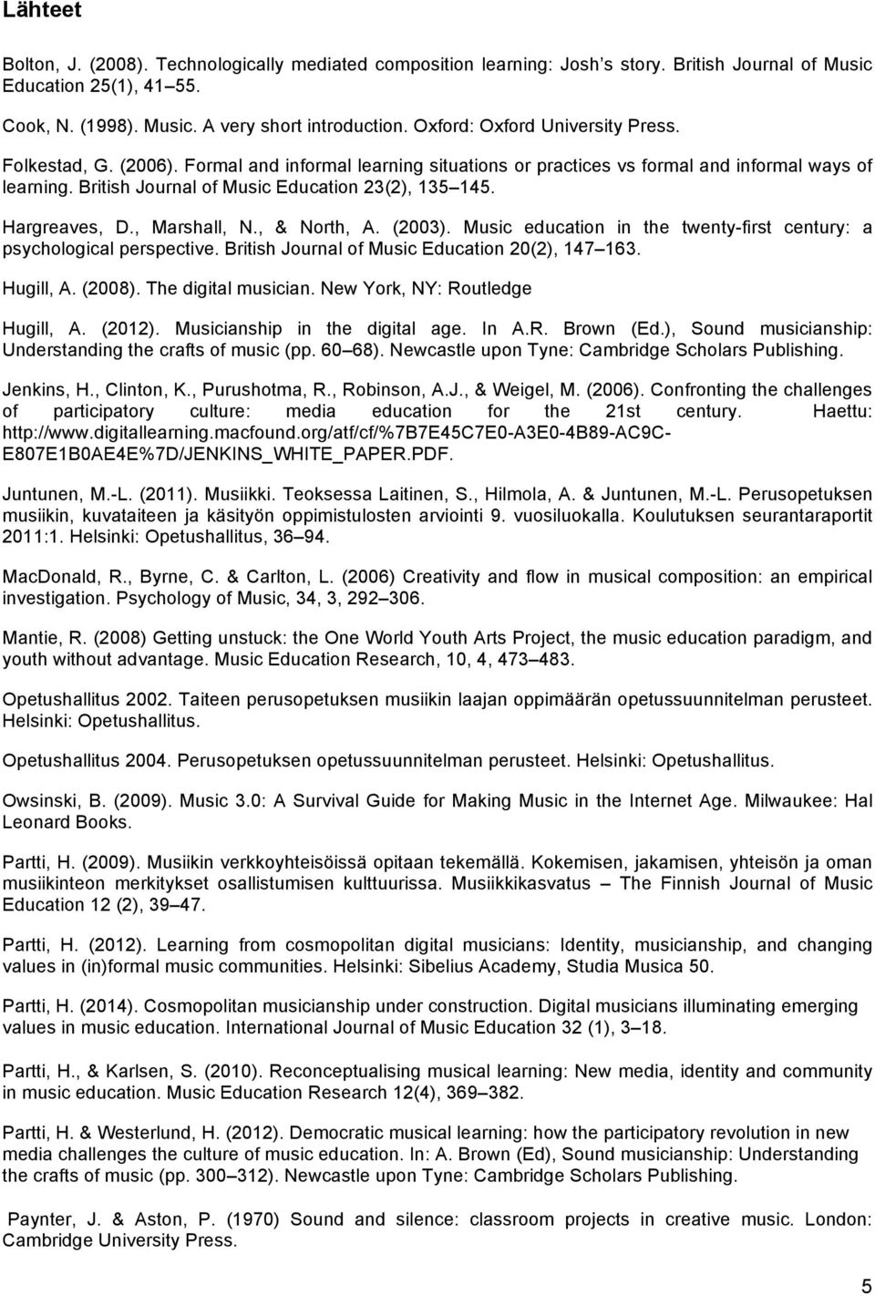 Hargreaves, D., Marshall, N., & North, A. (2003). Music education in the twenty-first century: a psychological perspective. British Journal of Music Education 20(2), 147 163. Hugill, A. (2008).