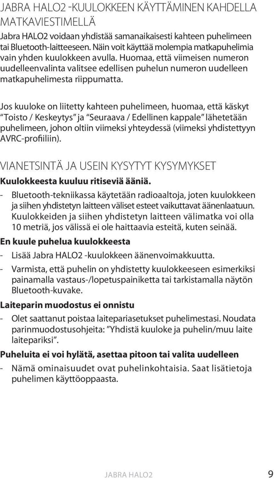 Jos kuuloke on liitetty kahteen puhelimeen, huomaa, että käskyt Toisto / Keskeytys ja Seuraava / Edellinen kappale lähetetään puhelimeen, johon oltiin viimeksi yhteydessä (viimeksi yhdistettyyn