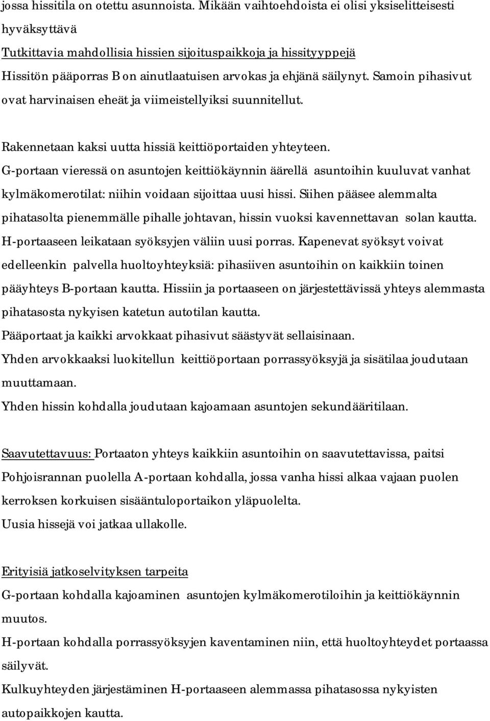 Samoin pihasivut ovat harvinaisen eheät ja viimeistellyiksi suunnitellut. Rakennetaan kaksi uutta hissiä keittiöportaiden yhteyteen.