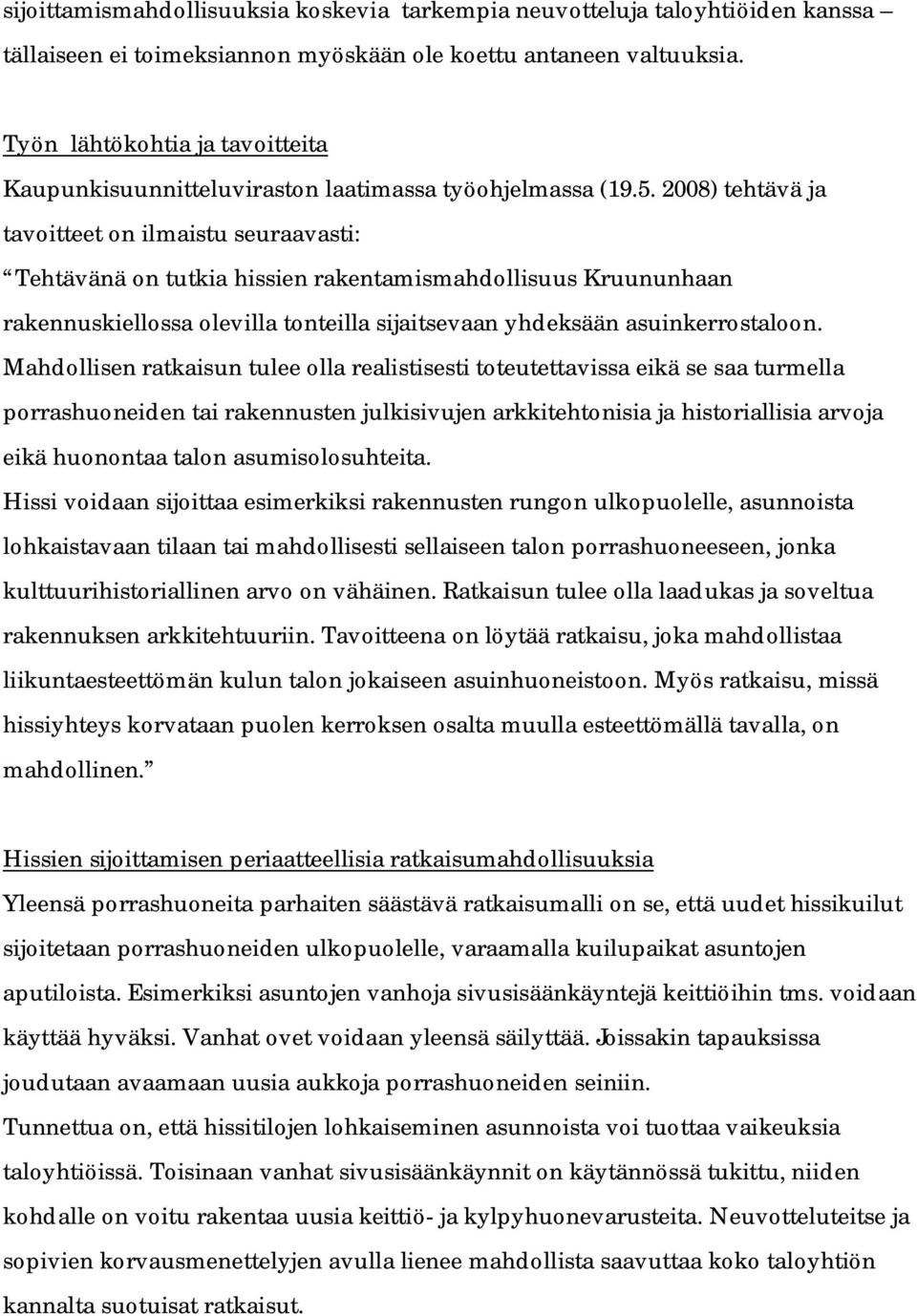 2008) tehtävä ja tavoitteet on ilmaistu seuraavasti: Tehtävänä on tutkia hissien rakentamismahdollisuus Kruununhaan rakennuskiellossa olevilla tonteilla sijaitsevaan yhdeksään asuinkerrostaloon.