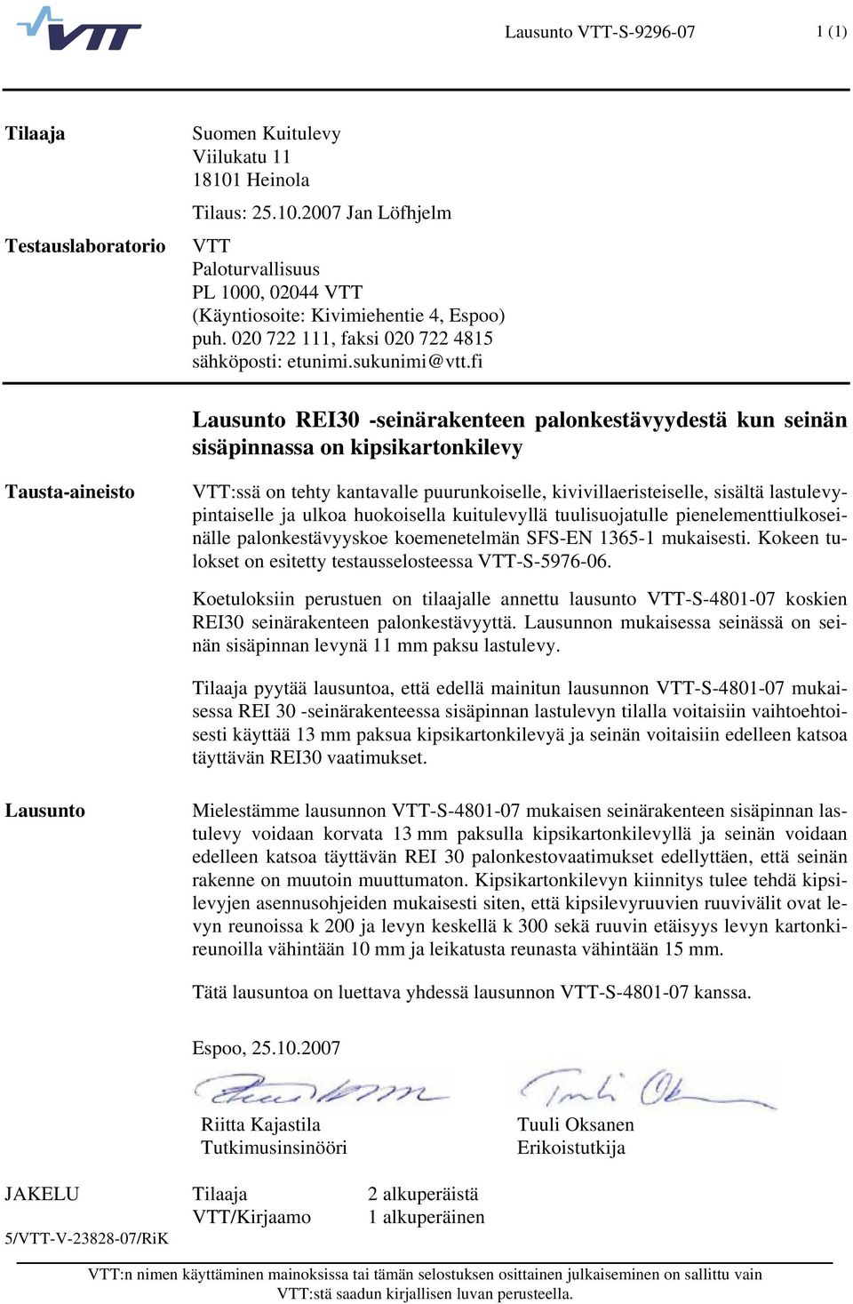 fi Lausunto REI30 -seinärakenteen palonkestävyydestä kun seinän sisäpinnassa on kipsikartonkilevy Tausta-aineisto VTT:ssä on tehty kantavalle puurunkoiselle, kivivillaeristeiselle, sisältä