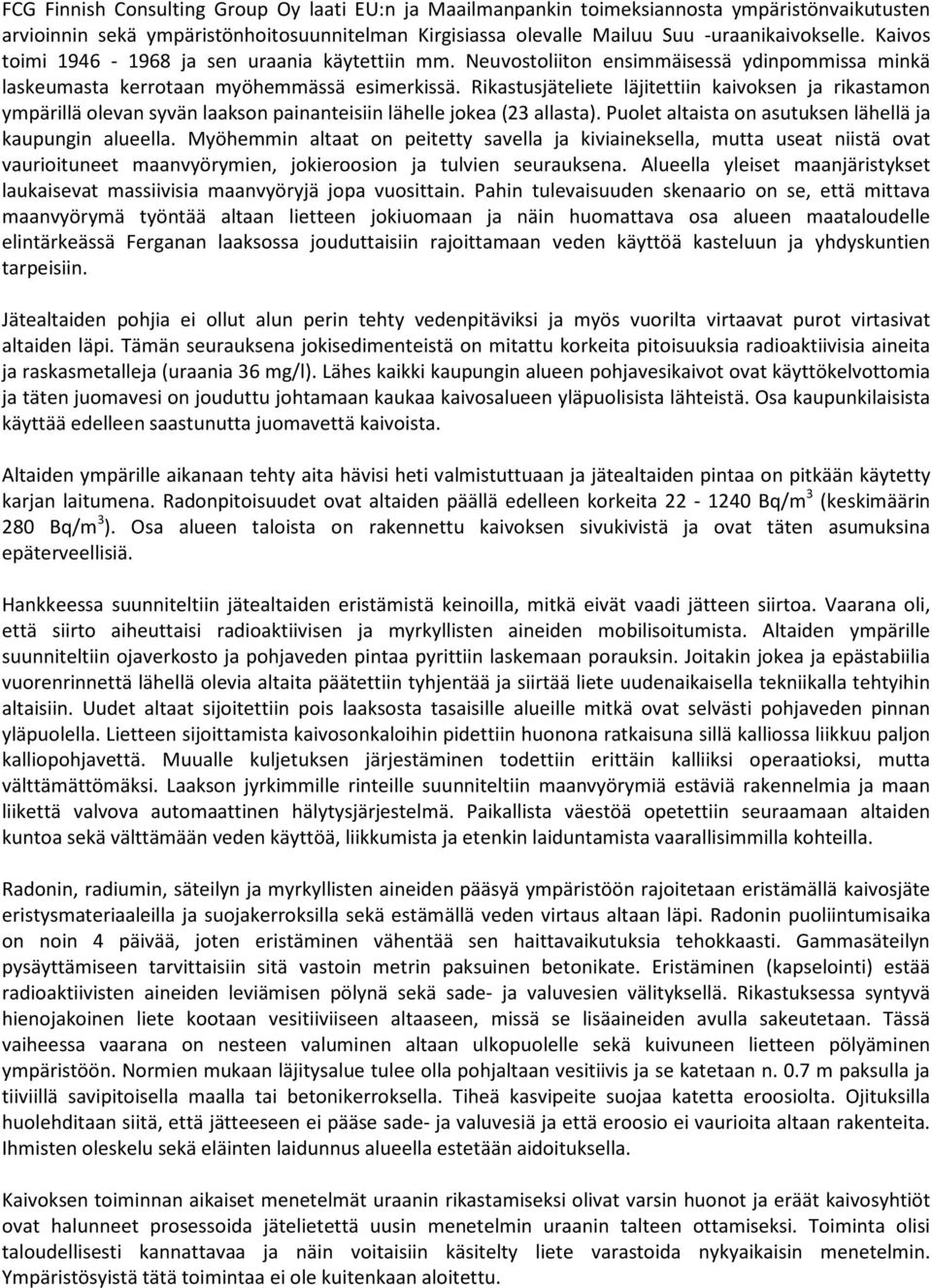 Rikastusjäteliete läjitettiin kaivoksen ja rikastamon ympärillä olevan syvän laakson painanteisiin lähelle jokea (23 allasta). Puolet altaista on asutuksen lähellä ja kaupungin alueella.