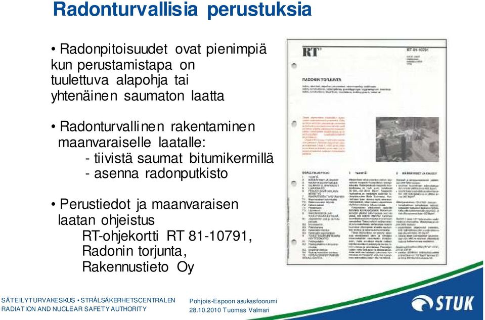 maanvaraiselle laatalle: - tiivistä saumat bitumikermillä - asenna radonputkisto