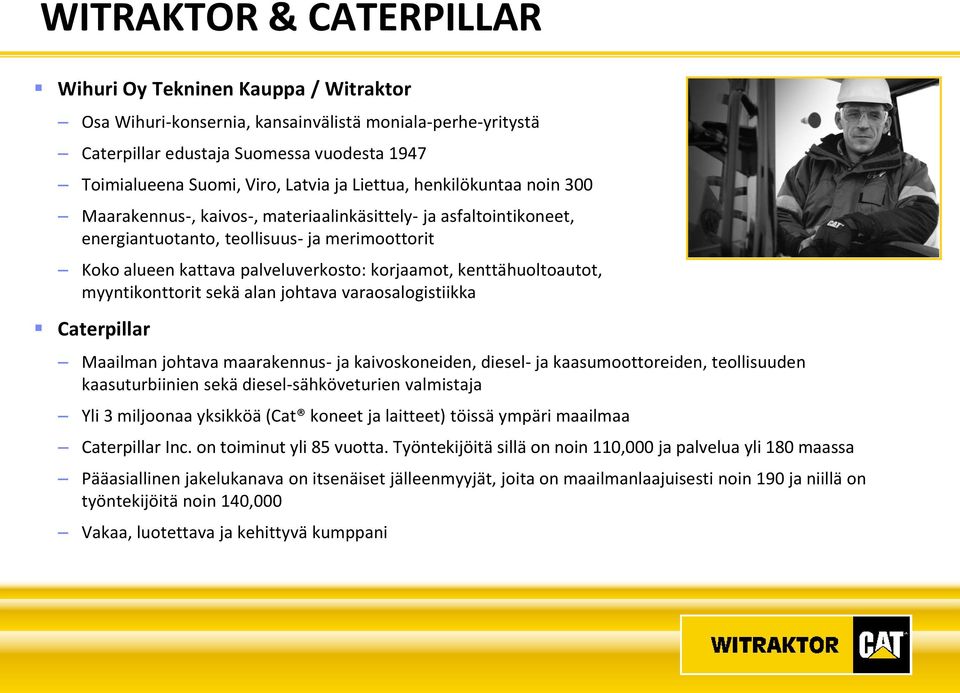 kenttähuoltoautot, myyntikonttorit sekä alan johtava varaosalogistiikka Caterpillar Maailman johtava maarakennus- ja kaivoskoneiden, diesel- ja kaasumoottoreiden, teollisuuden kaasuturbiinien sekä