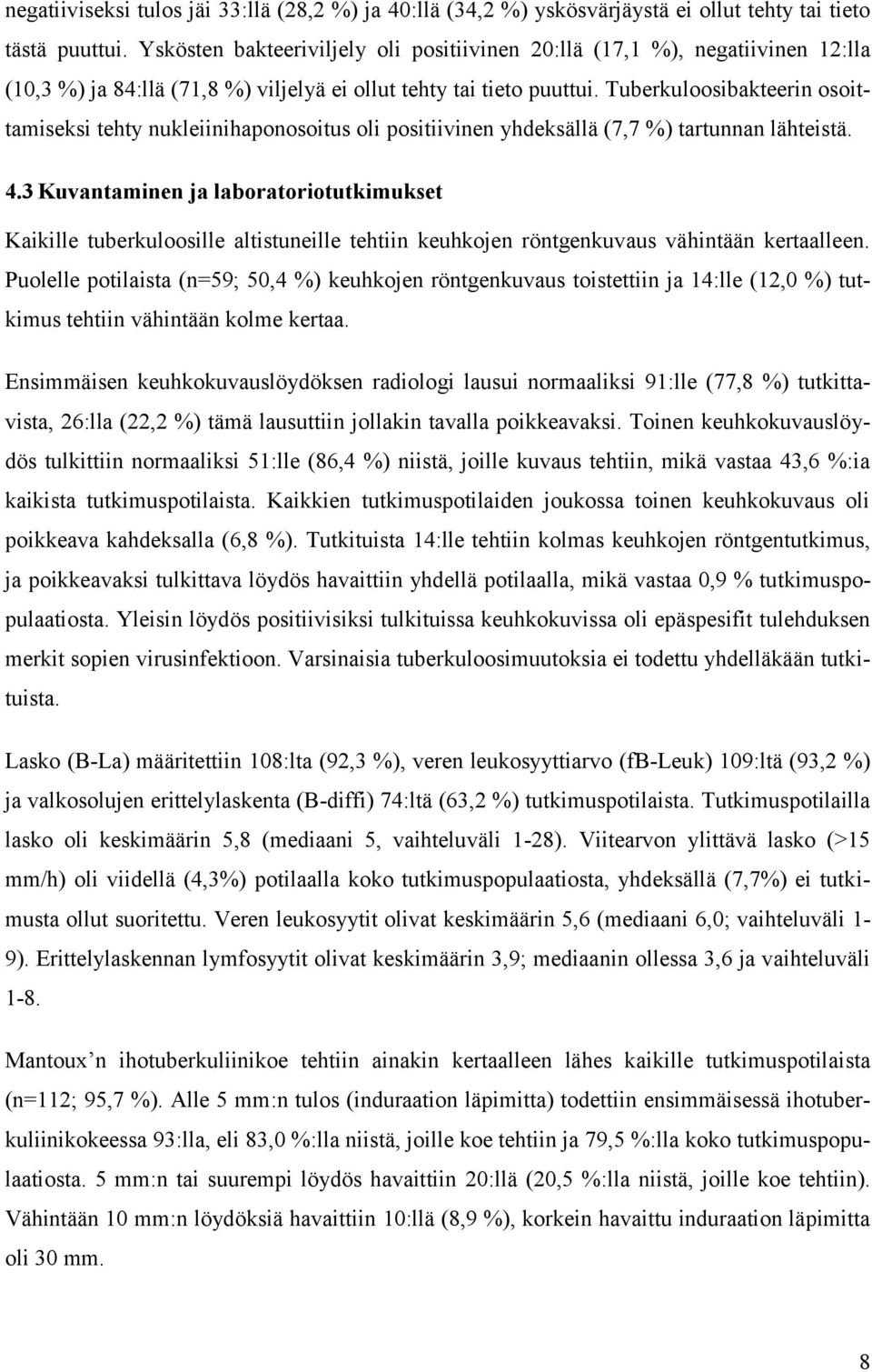 Tuberkuloosibakteerin osoittamiseksi tehty nukleiinihaponosoitus oli positiivinen yhdeksällä (7,7 %) tartunnan lähteistä. 4.